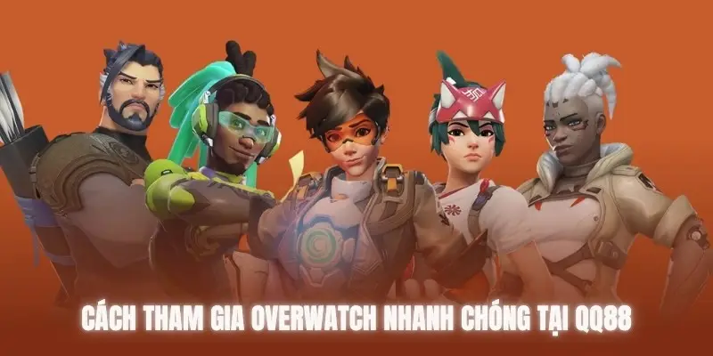 Cách truy cập cược Overwatch nhanh chóng cùng QQ88