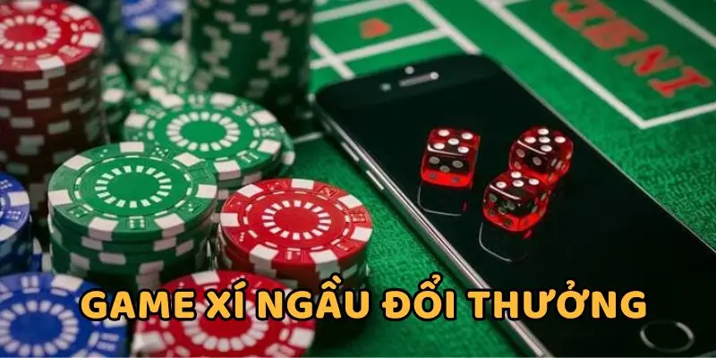 Cược Xí Ngầu đổi thưởng tiền mặt uy tín