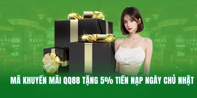 Mã khuyến mãi QQ88 tặng 5% tiền cược nạp ngày chủ nhật