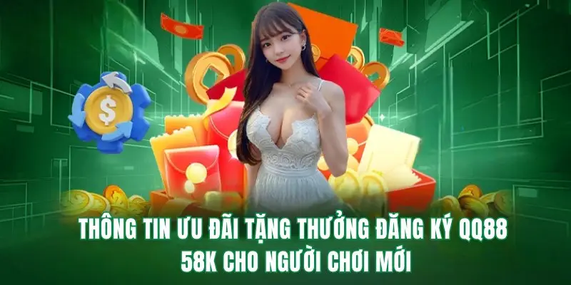 Thông tin ưu đãi tặng 58K cho người chơi mới đăng ký QQ88